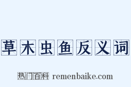 草木虫鱼反义词是什么意思的图片